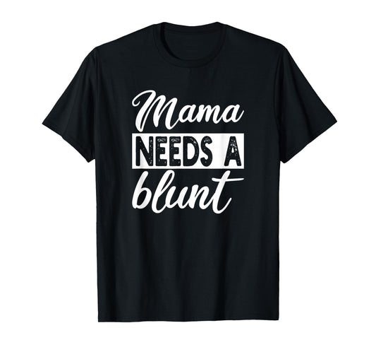 Mama Needs A Blunt Funny Stoner Mom Sayings T-Shirt