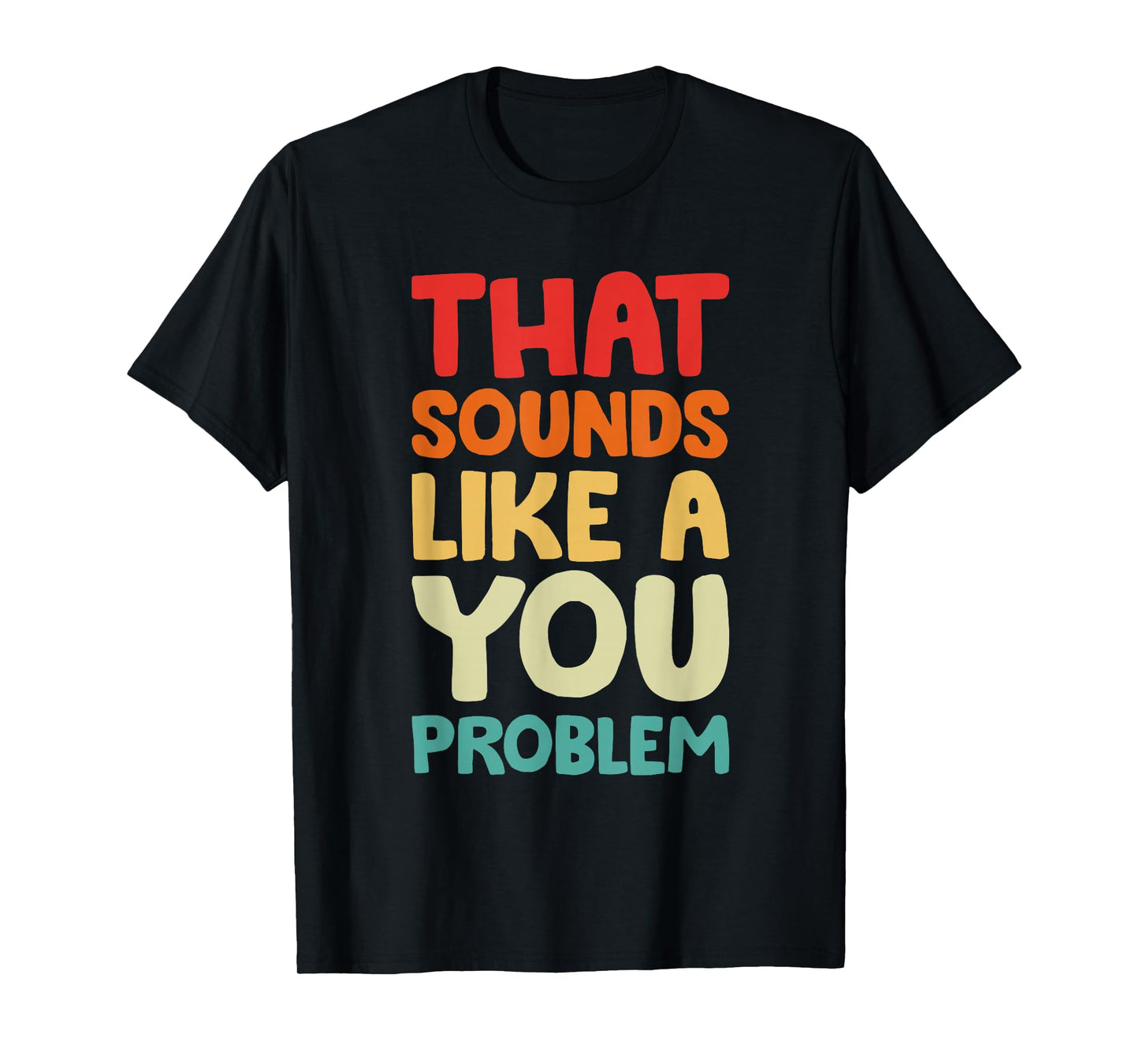 That Sounds Like A You Problem Humorous Sayng T-Shirt