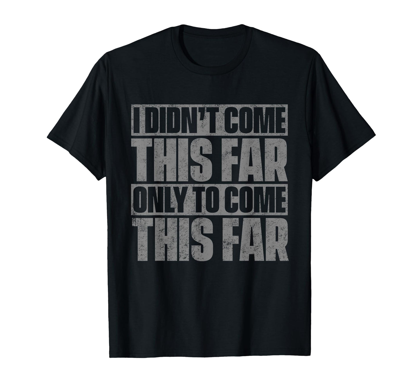 I Didn't Come This Far Only To Come This Far T-Shirt T-Shirt