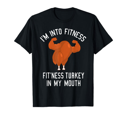 I'm Into Fitness Turkey in My Mouth Funny Christmas Gift T-Shirt