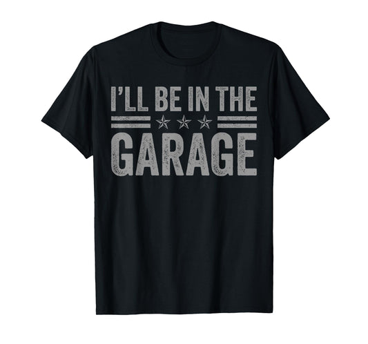I'll Be In The Garage Father's Day Dad Daddy Grandpa T-Shirt