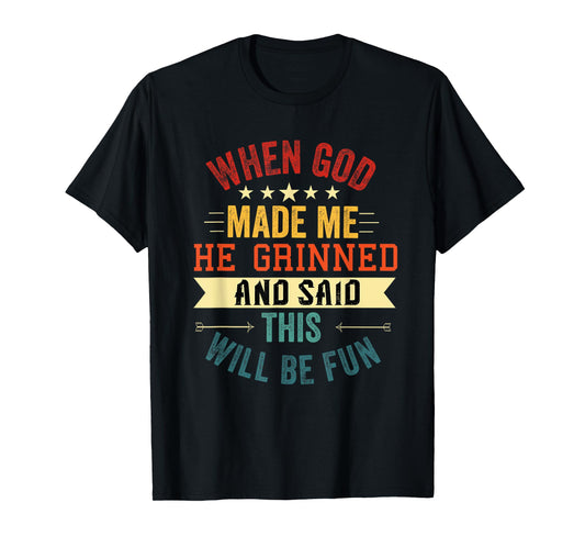 when god made me he grinned and said this will be fun T-Shirt