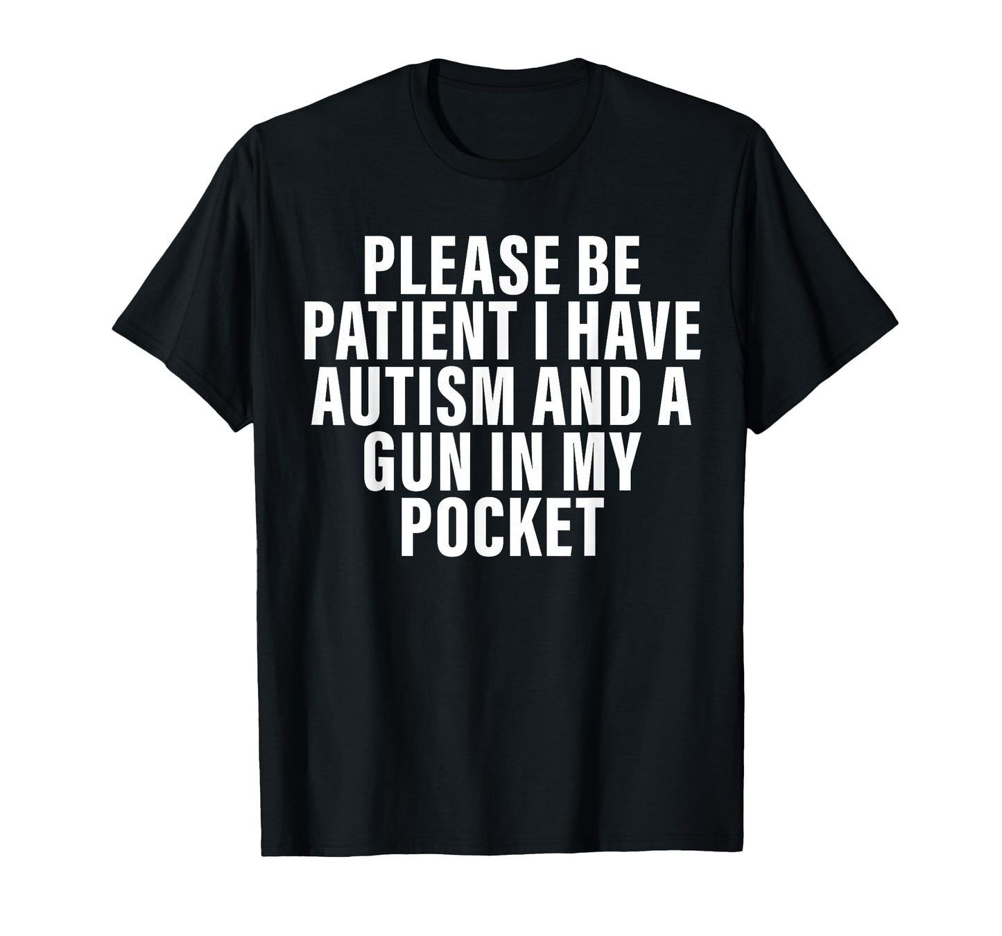 Please Be Patient I Have Autism And A Gun In My Pocket T-Shirt