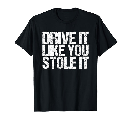 Drive It Like You Stole It T-Shirt