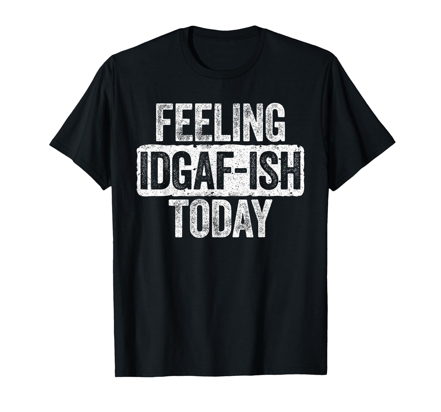 Feeling IDGAF-ish Today T-Shirt Funny Sarcastic Shirt T-Shirt