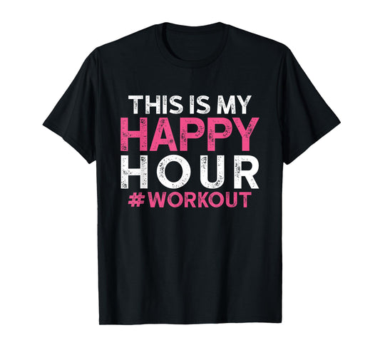 This is My Happy Hour Workout - Motivational Gym Gift T-Shirt