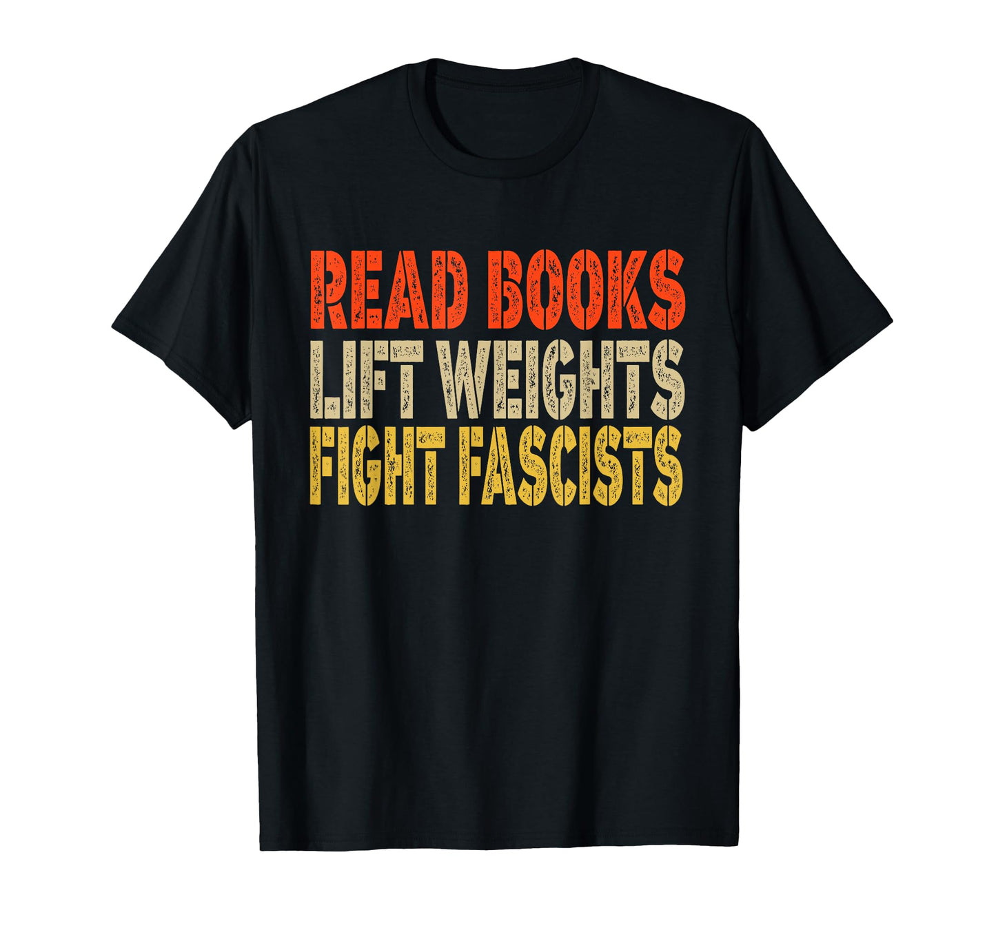 Read Books Lift Weights Fight Fascists Reading Funny T-Shirt