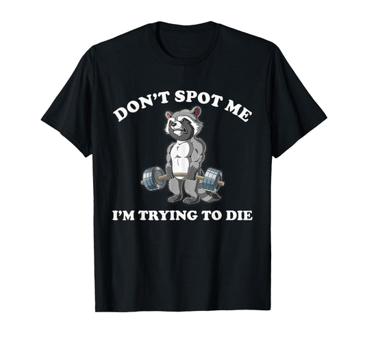 Don't Spot Me I'm Trying To Die Gym Raccoon T-Shirt