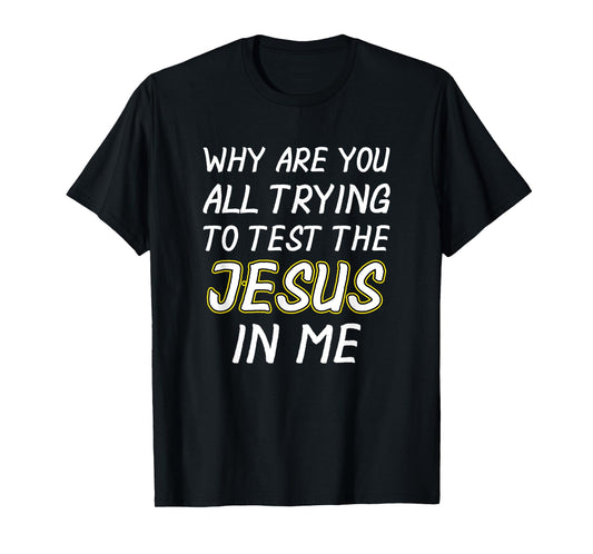 Why Are You yall Trying To Test The Jesus In Me Shirt