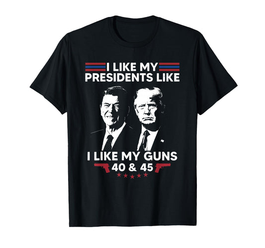 I Like My Presidents Like I Like My Guns 40 & 45 Vote Trump T-Shirt