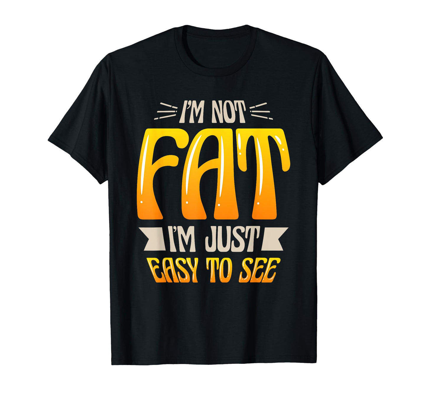 Im Not Fat Im Just Easy To See Funny Overweight T-SHIRT T-Shirt