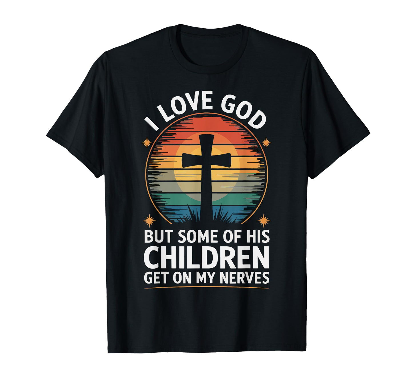 I Love God But Some Of His Children Get On My Nerves T-Shirt