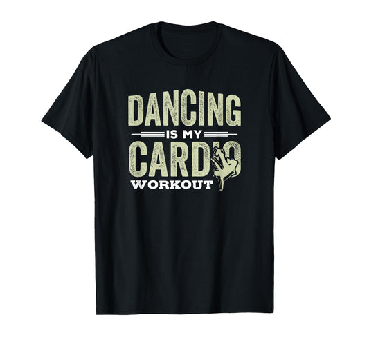 Dancing is My Cardio Workout Cool Funny Dance Gift T-Shirt
