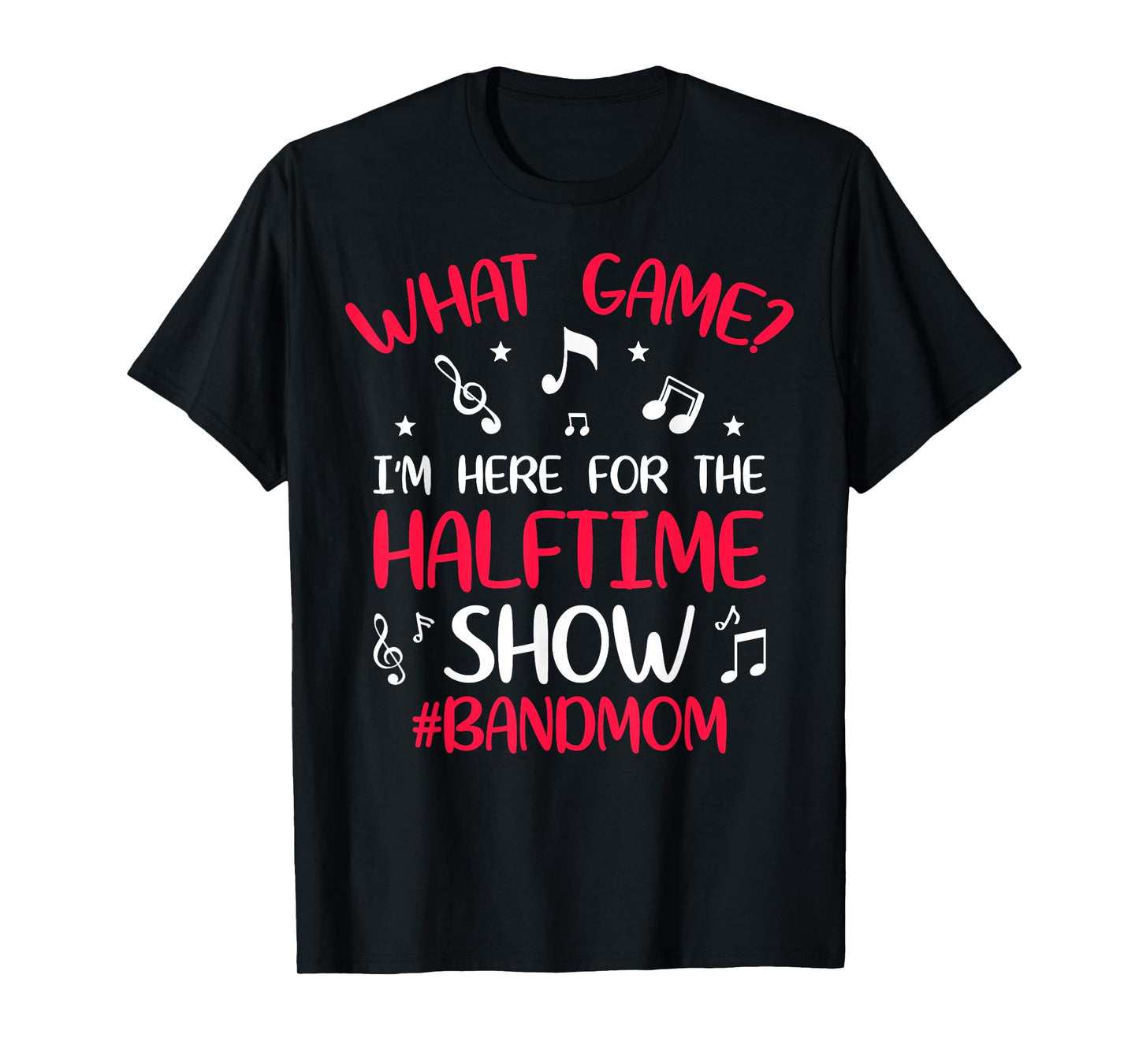 What Game? I'm Here for the Halftime Show Band Mom Novelty T-Shirt