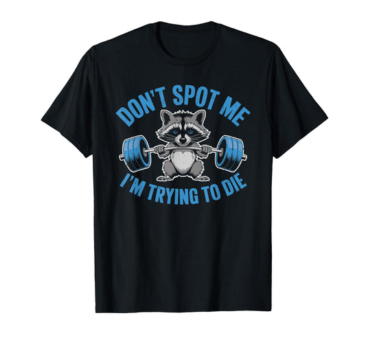Don't Spot Me I'm Trying To Die Weightlifting Funny Workout T-Shirt