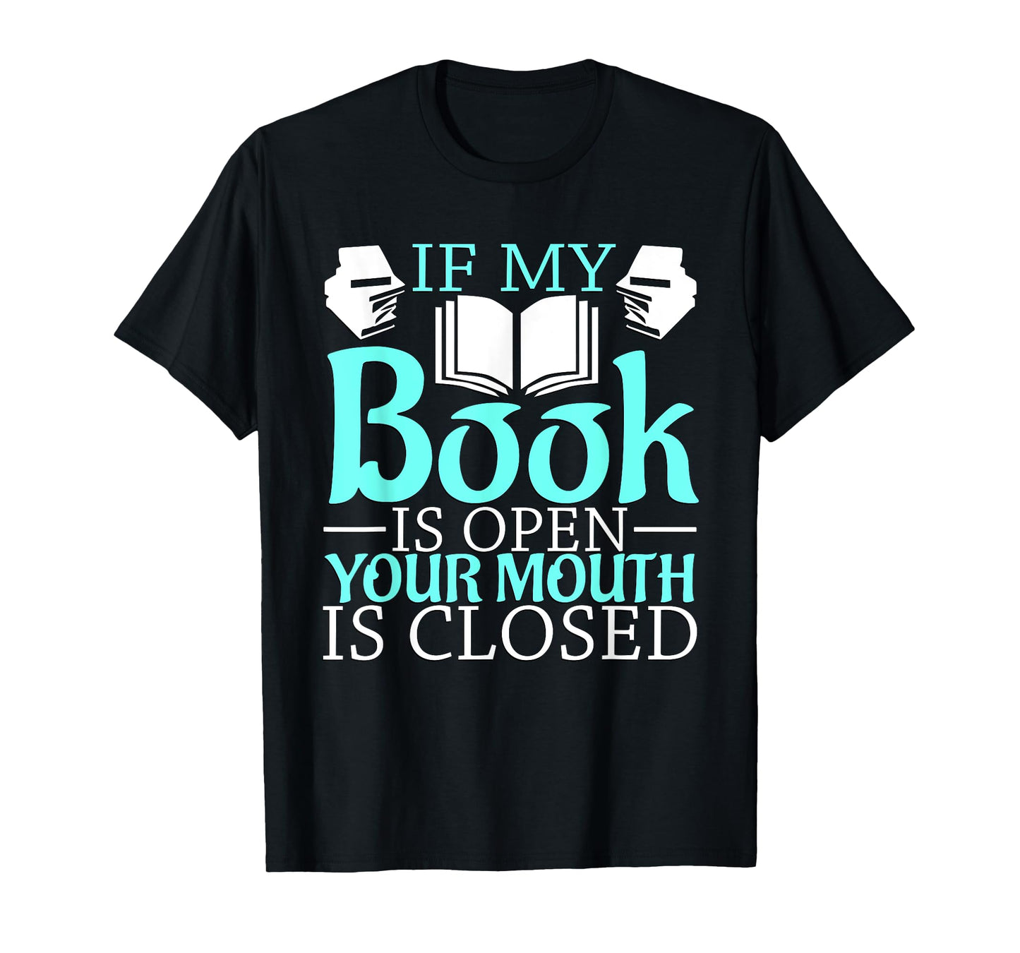 If my Book is Open, your Mouth is Closed T-Shirt