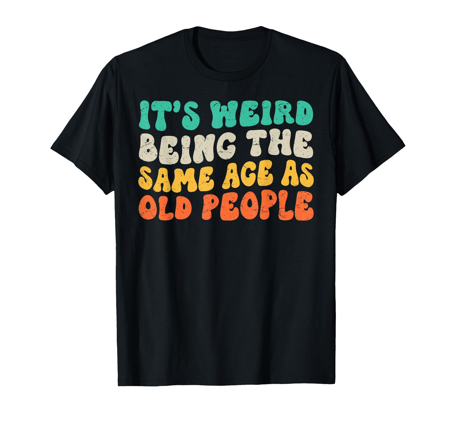 It's Weird Being The Same Age As Old People Retro Sarcastic T-Shirt