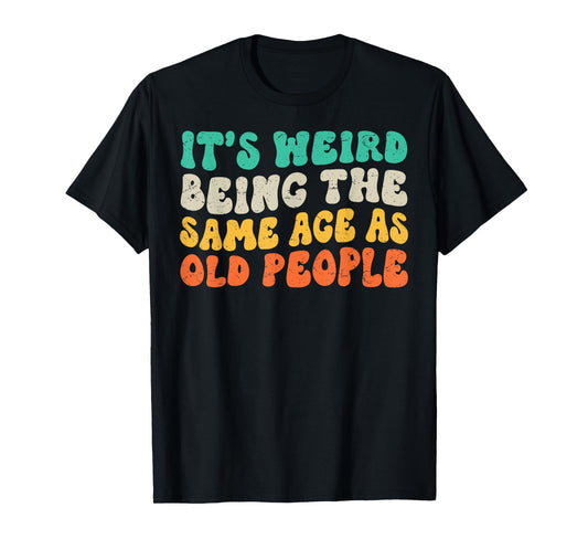 It's Weird Being The Same Age As Old People Retro Sarcastic T-Shirt