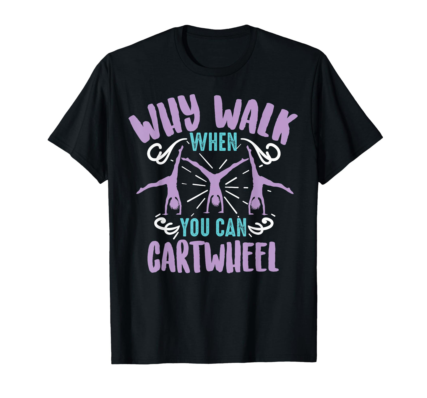 Why Walk When You Can Cartwheel | Tumbling Funny Girl Gift T-Shirt