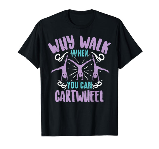 Why Walk When You Can Cartwheel | Tumbling Funny Girl Gift T-Shirt
