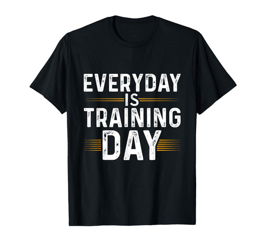 Everyday Is Training Day Shirt Motivational T-shirts Gym T-Shirt