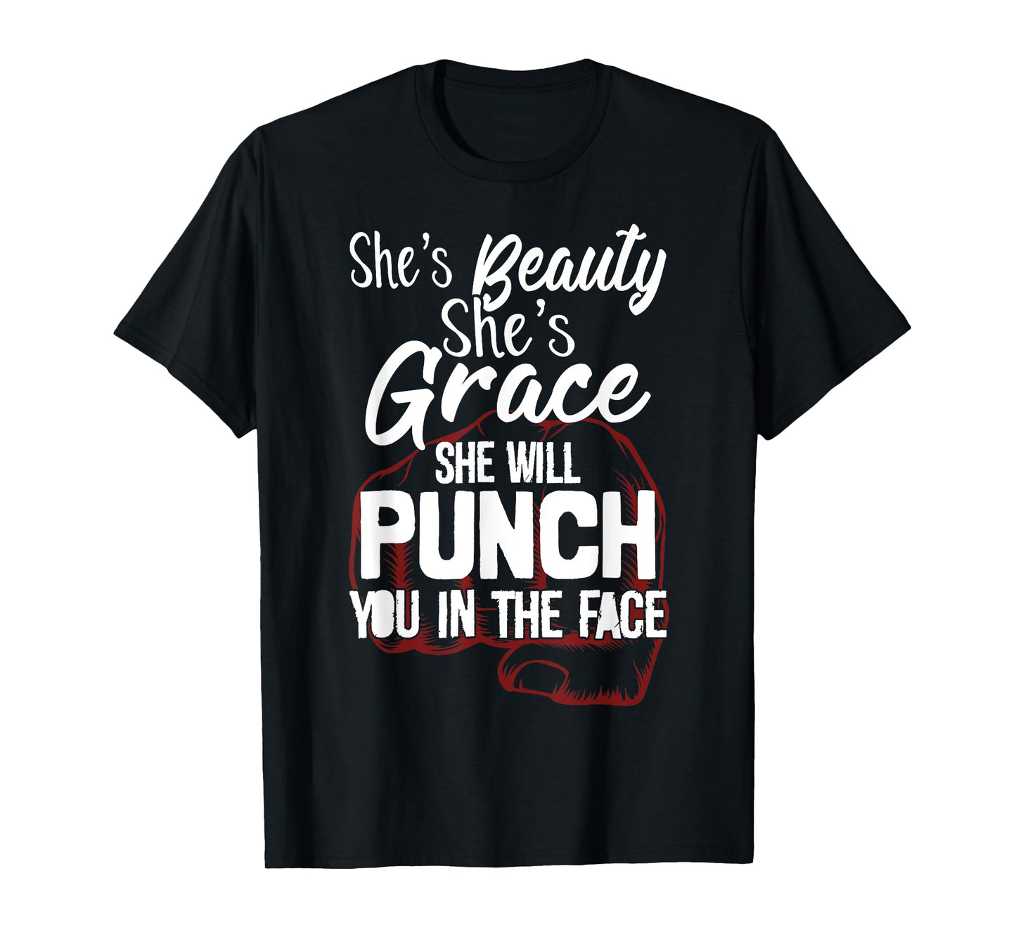 She's Beauty She's Grace She'll Punch You In The Face T-Shirt