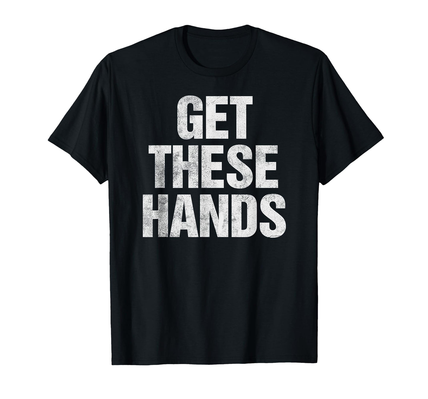 Get These Hands T-Shirt Distressed Men Women Kids T-Shirt