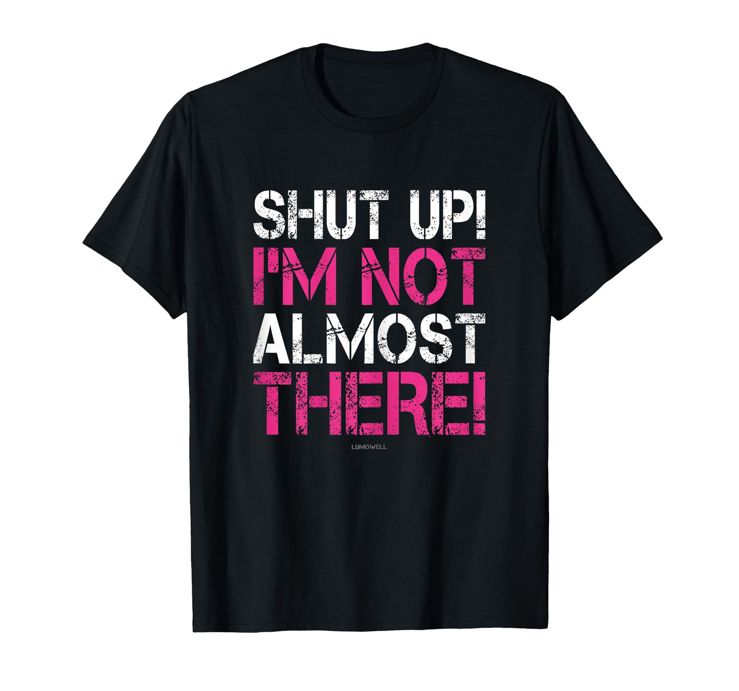 Shut Up I'm Not Almost There Funny Running Shirts Women