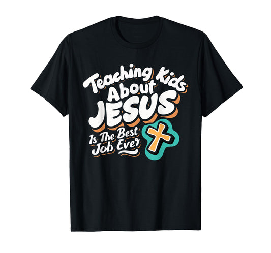 Teaching Kids About Jesus Is The Best Job Ever T-Shirt