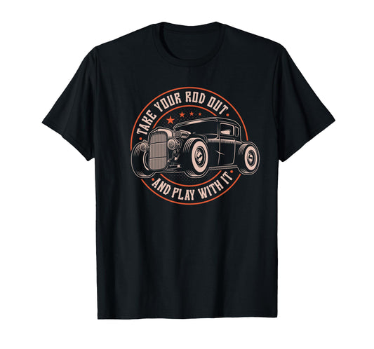 Take Your Rod Out And Play With It, Retro Hot Rod Rat Rod T-Shirt