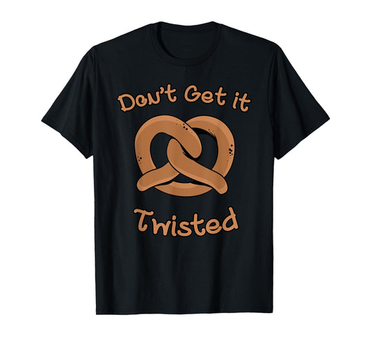 Don't Get It Twisted - Funny Pretzel Joke T-Shirt T-Shirt