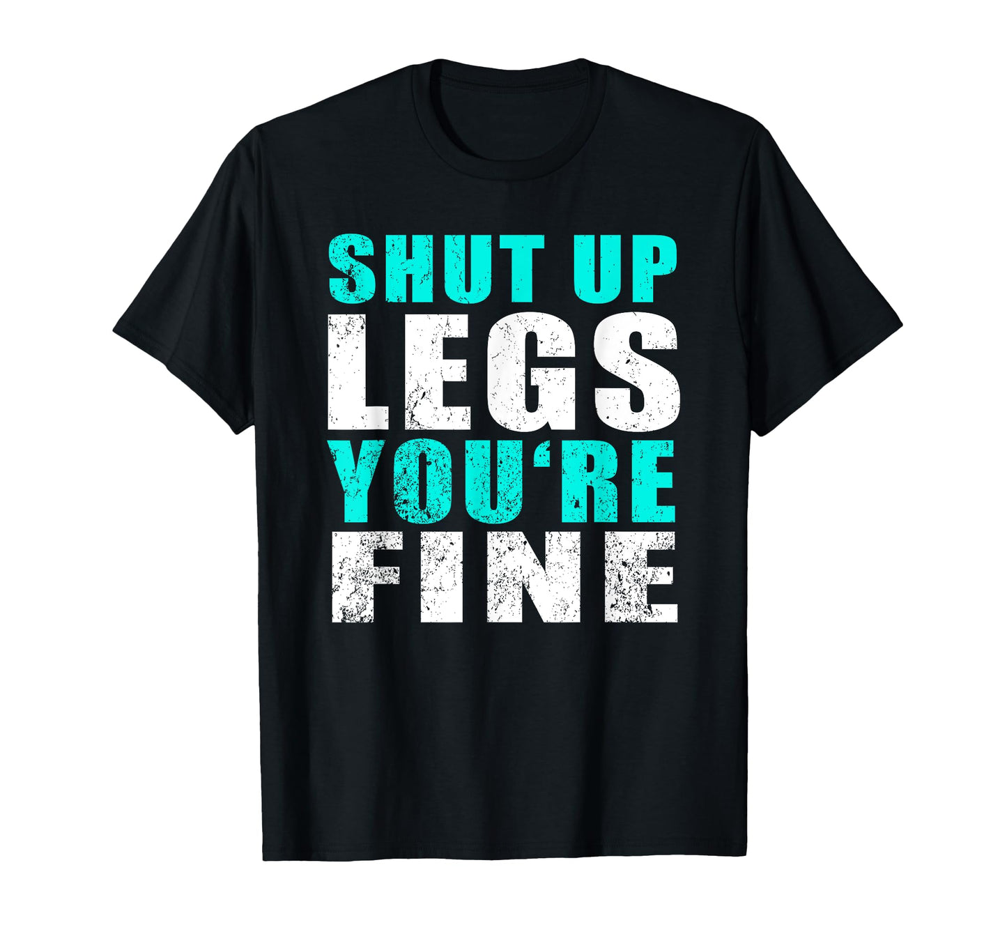 Gym Workout & Running: Shut Up Legs You're Fine T-Shirt T-Shirt