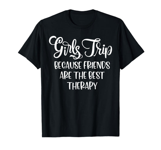 Girls Trip Because Friends Are The Best Therapy T-Shirt