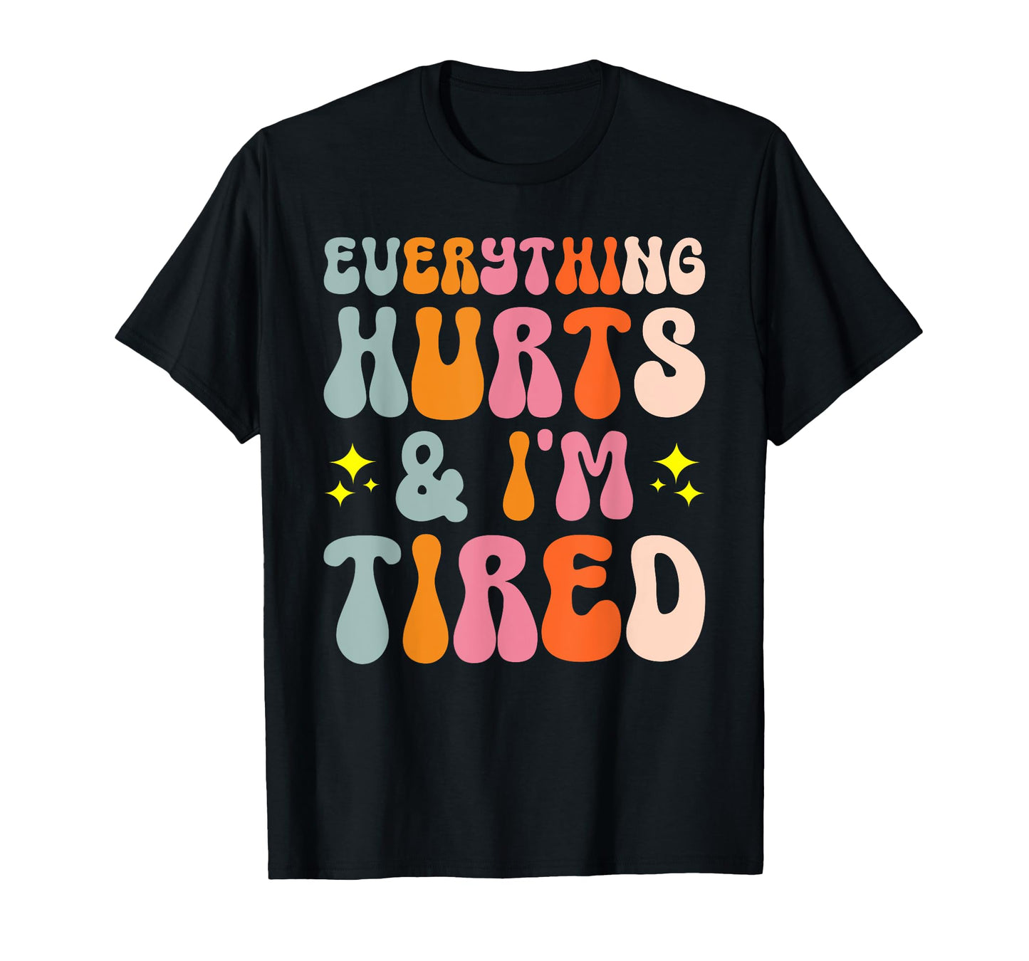 Tiredness Gym Training Athlete Runner Everything Hurts And I'm Tired T-Shirt