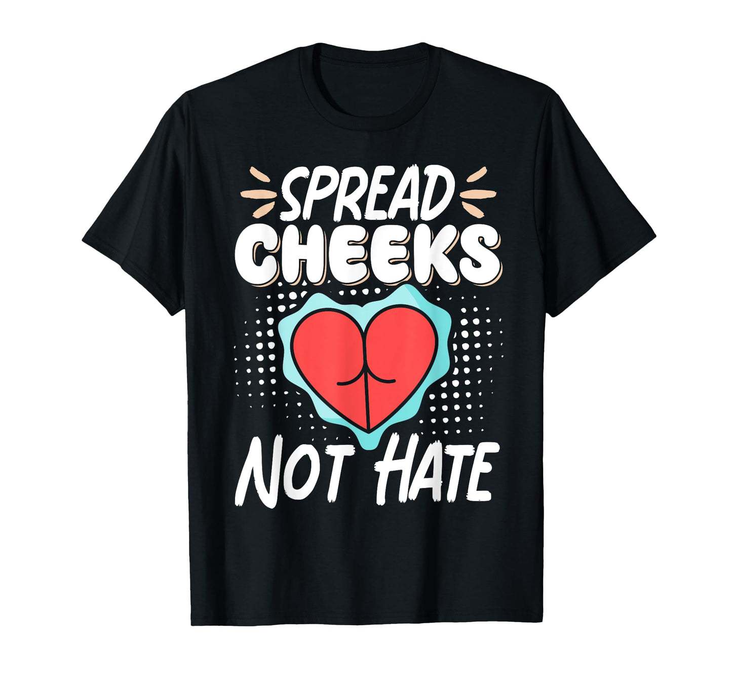 Spread Cheeks Not Hate T-Shirt