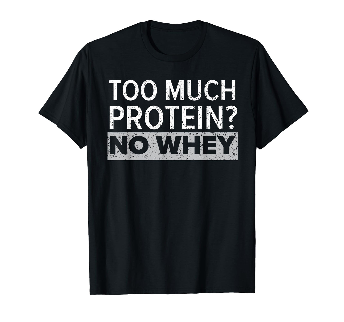 Too Much Protein? No Whey Trainer Weightlifting Gym Fitness T-Shirt