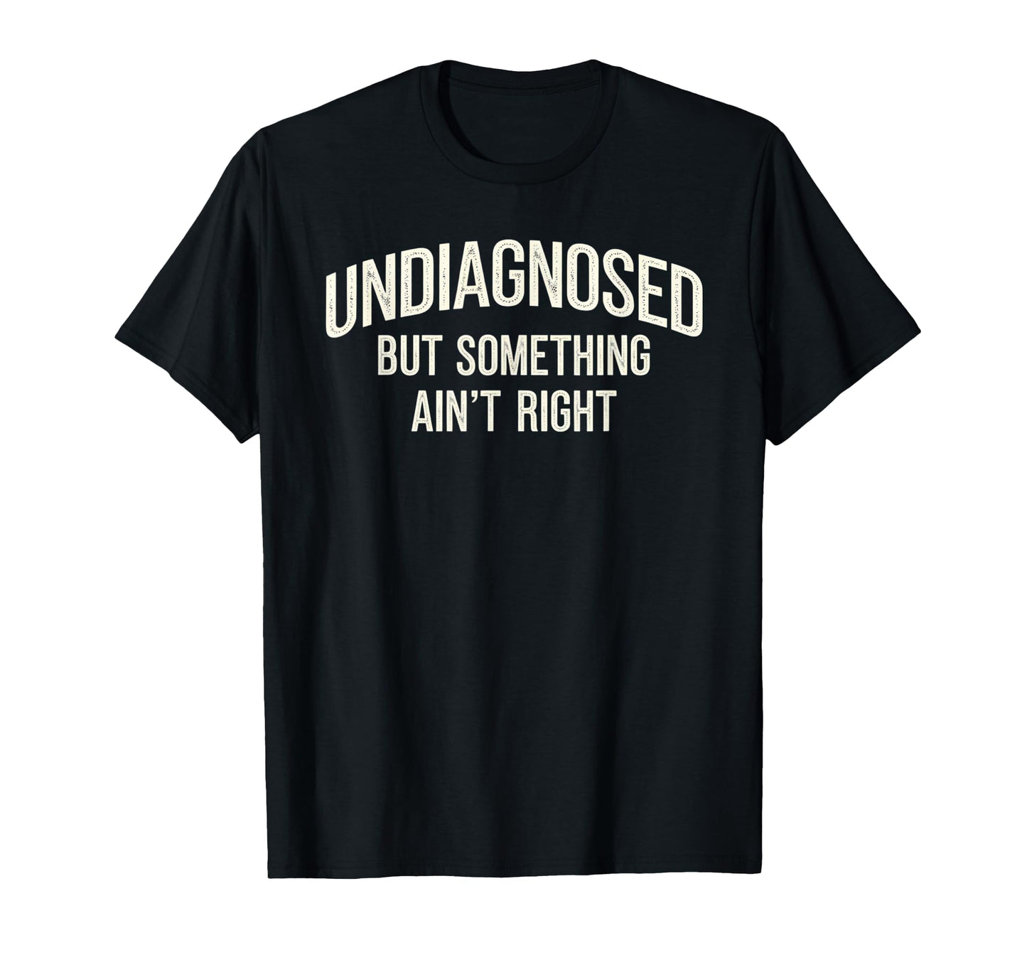 Undiagnosed But Something Ain't Right Funny Saying T-Shirt