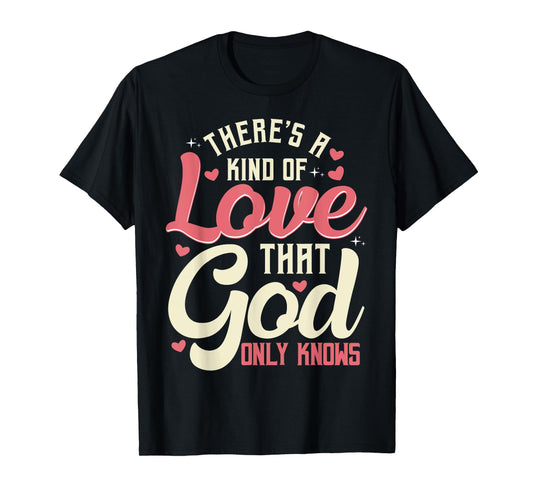 There is a kind of love that only God knows Christian T-Shirt