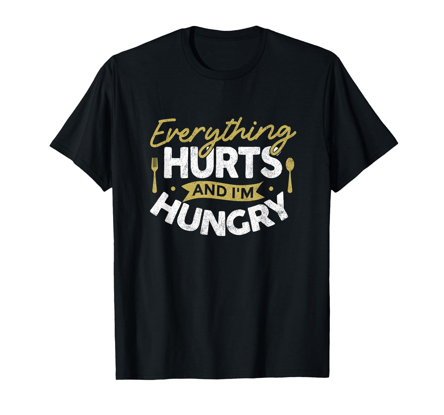 Everything Hurts And I'm Hungry Sarcastic Humor Apparel T-Shirt