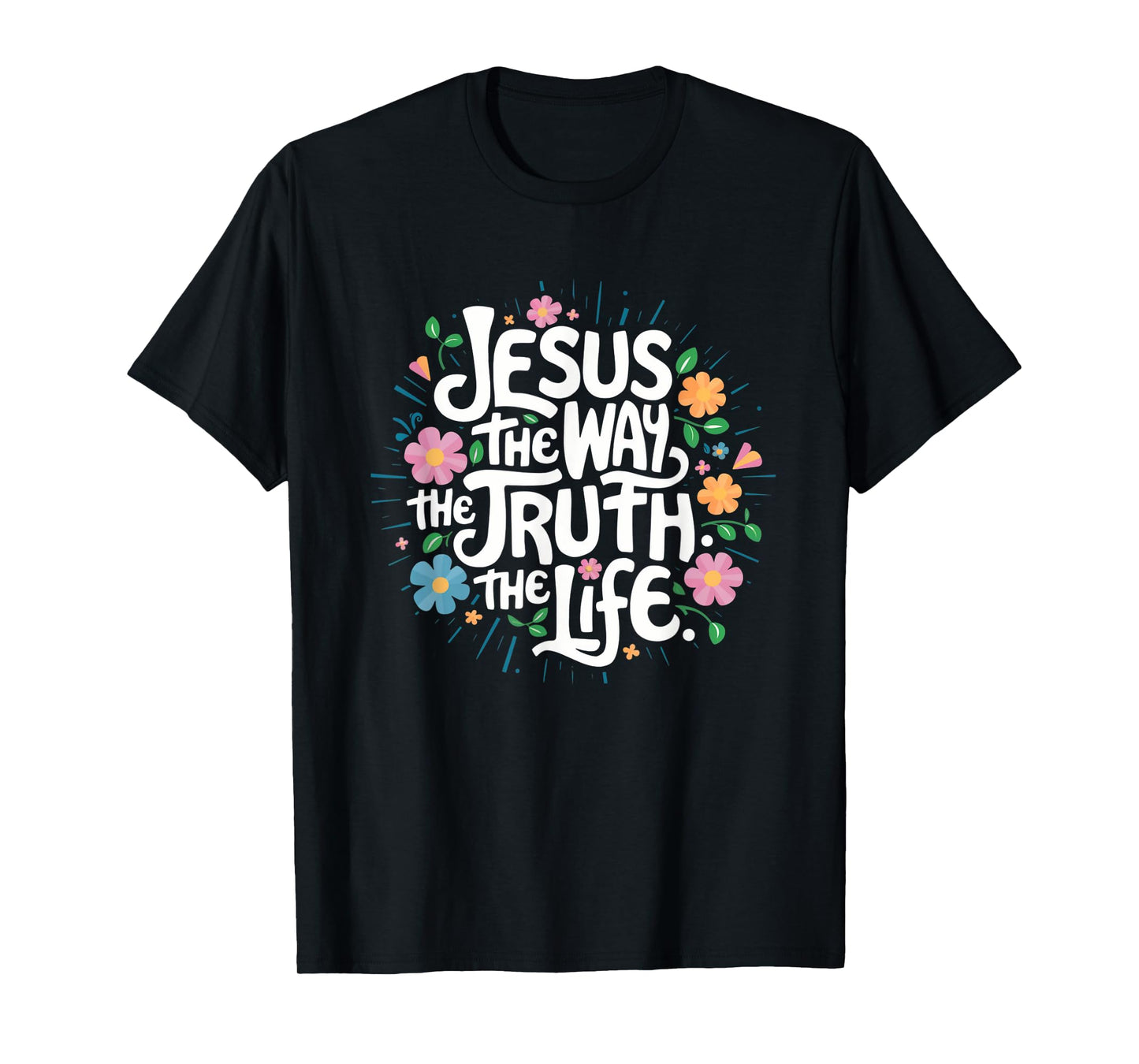 Jesus The Way Truth Life - Christian Inspirational Saying T-Shirt