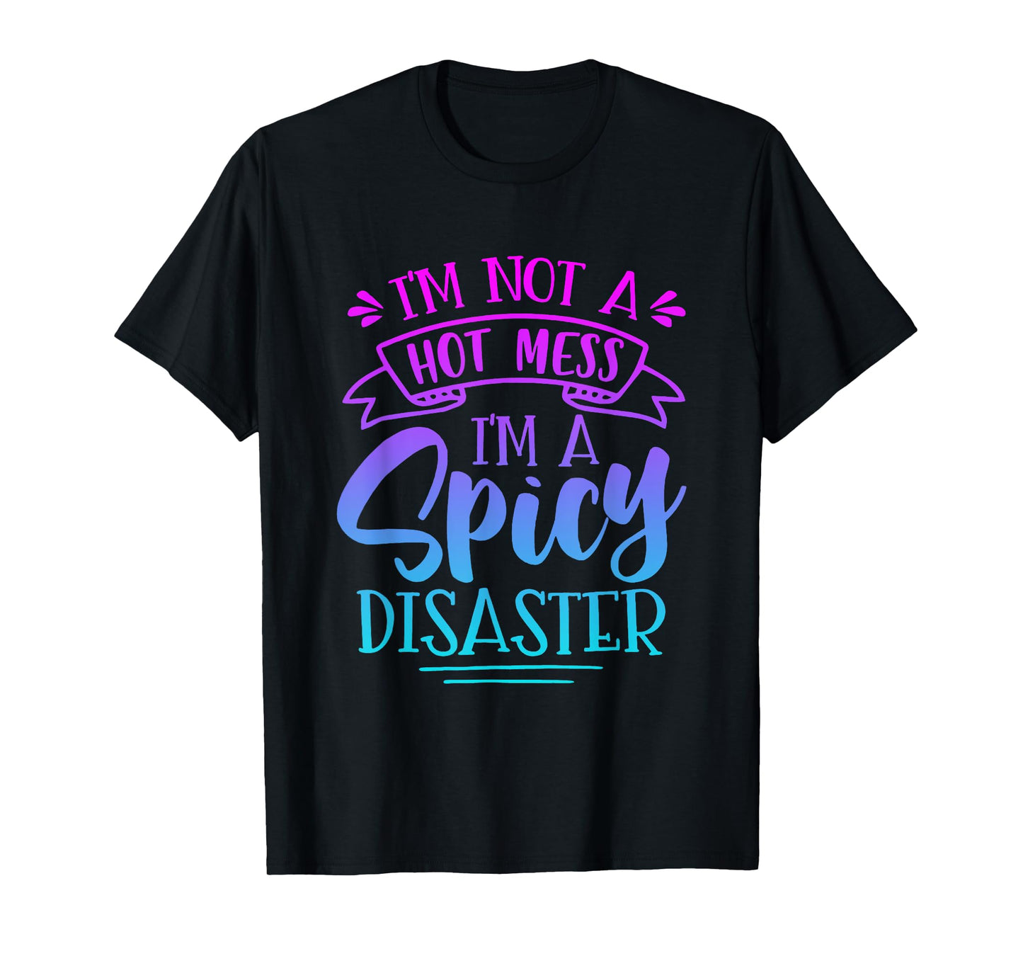 Not Hot Mess I'm Spicy Disaster Girl Funny Trendy Saying T-Shirt