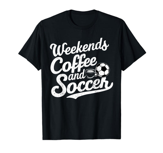 Weekends Coffee and Soccer, Fun Soccer Dad Coffee and Soccer T-Shirt