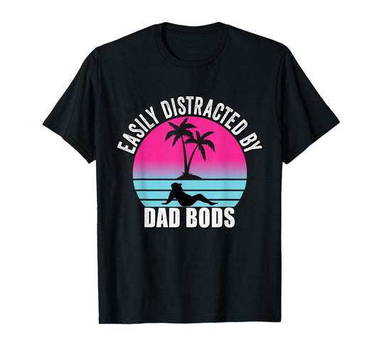 Easily Distracted by Dad Bods Fathers Figure I Love Hot Dad T-Shirt