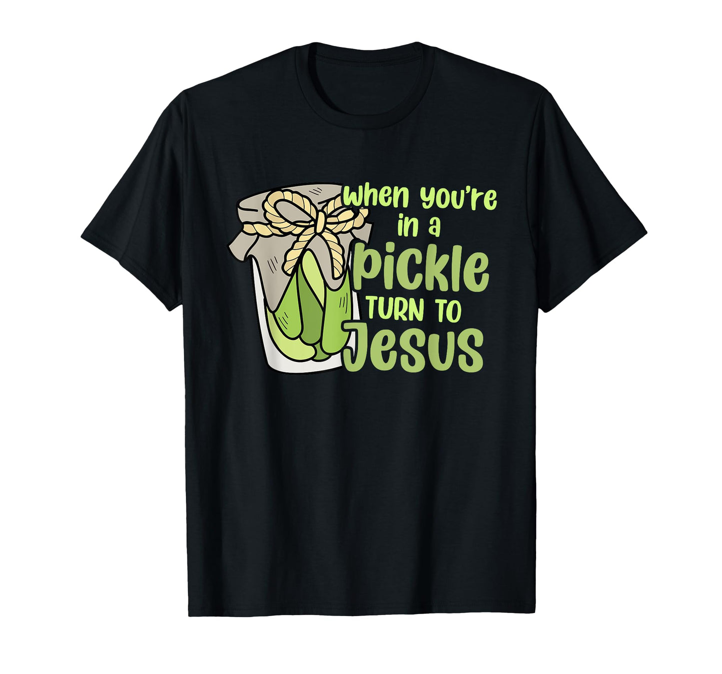 When You're In A Pickle Turn To Jesus Design T-Shirt
