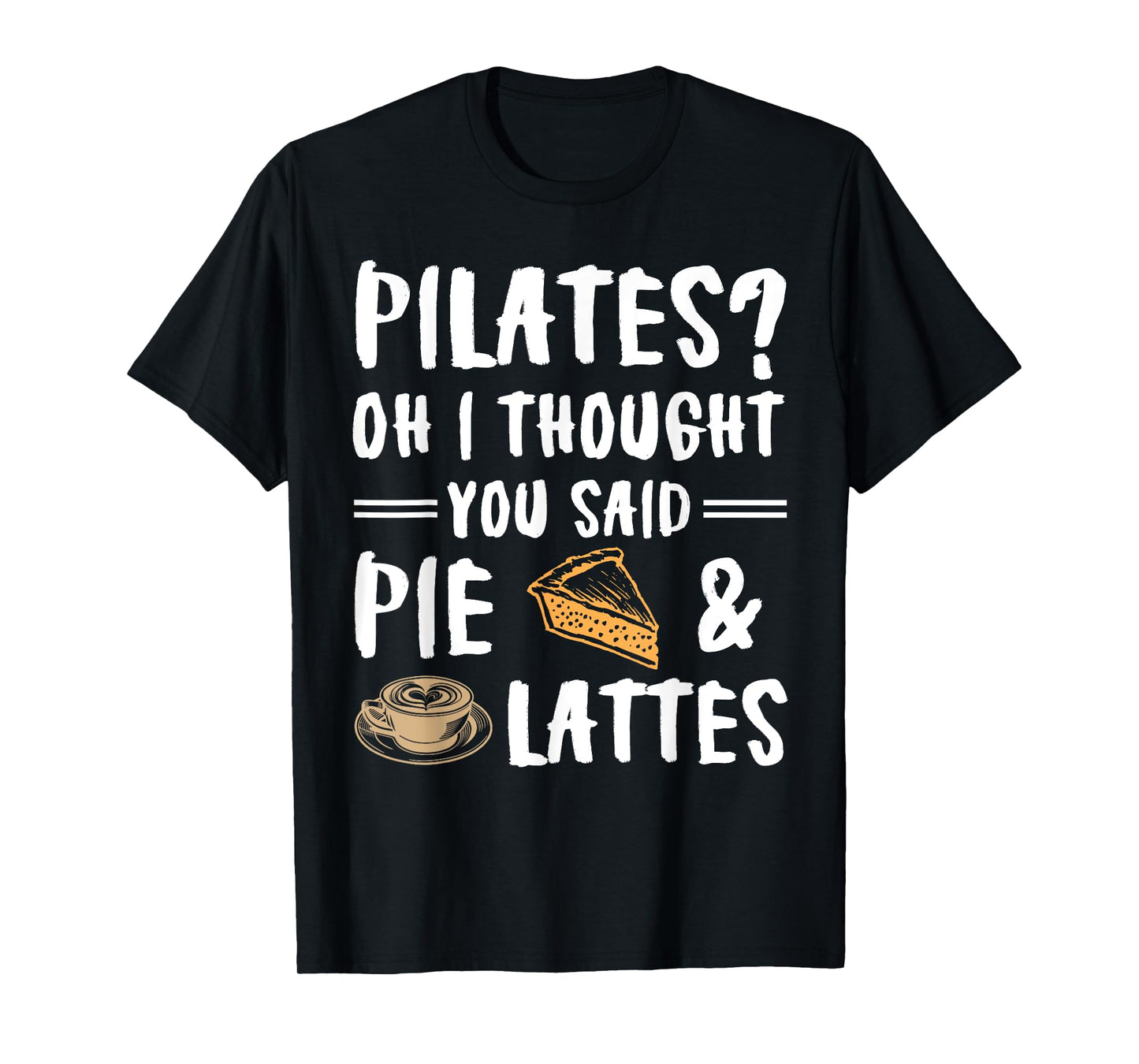 Pilates Oh I Thought You Said Pie And Lattes - Funny Workout T-Shirt