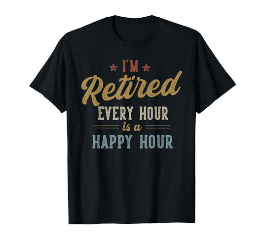 I'm Retired Every Hour is a Happy Hour Funny Retirement T-Shirt