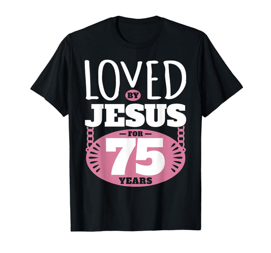 Loved By Jesus For 75 Years - 75th Birthday T-Shirt