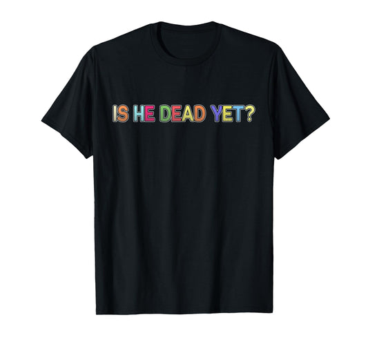 Is He Vintage Dead Yet Funny Saying Dark Humor Gifts T-Shirt