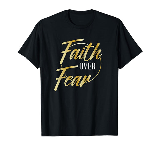 Faith Over Fear Golden - Inspirational Christian Scripture T-Shirt