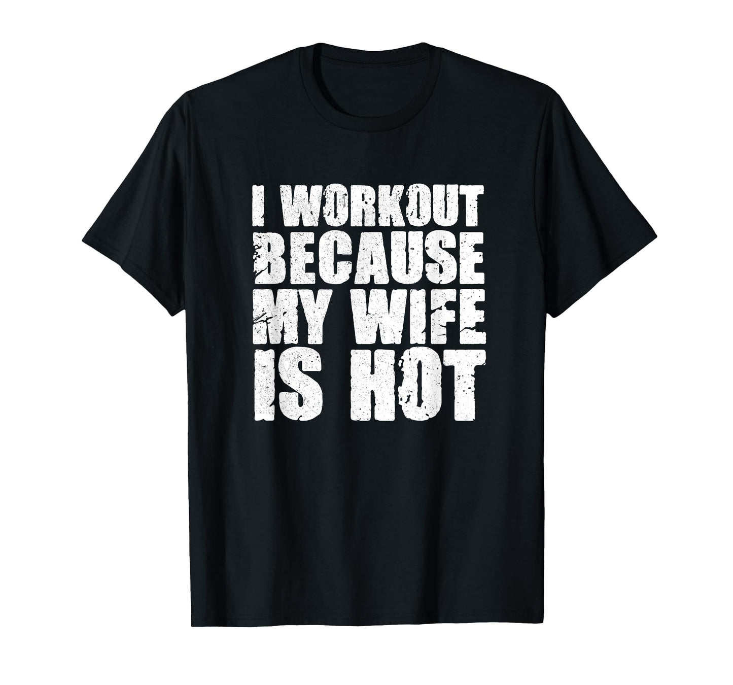 I Workout Because My Wife Is Hot Funny Bodybuilding Gym T-Shirt